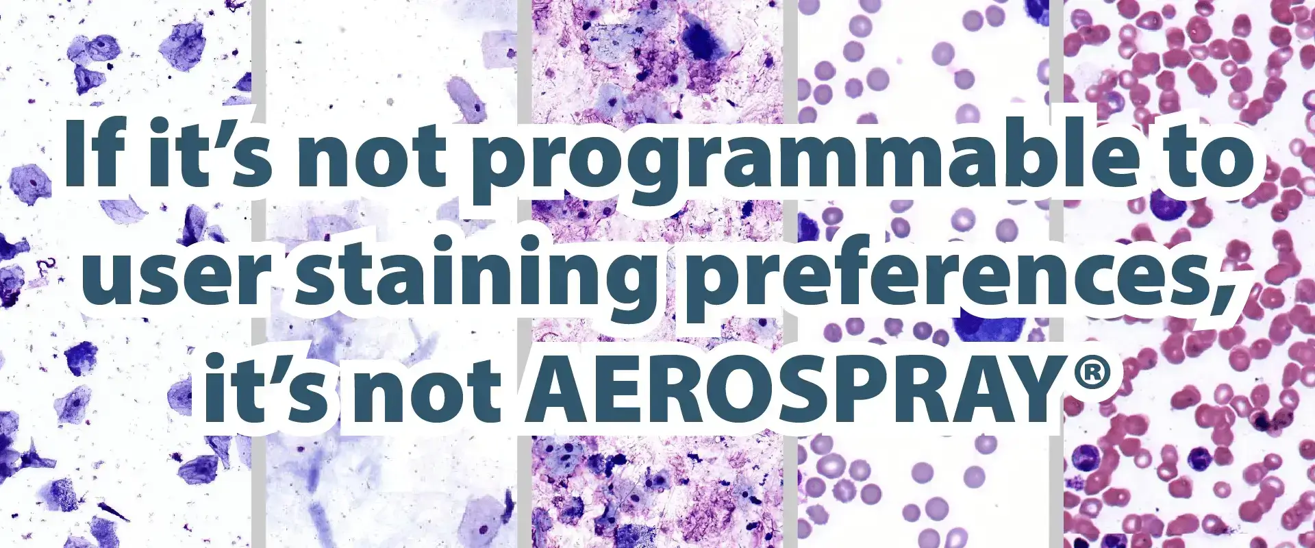 If it's not programmable to user staining perferences, it's not Aerospray&reg;